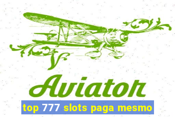 top 777 slots paga mesmo